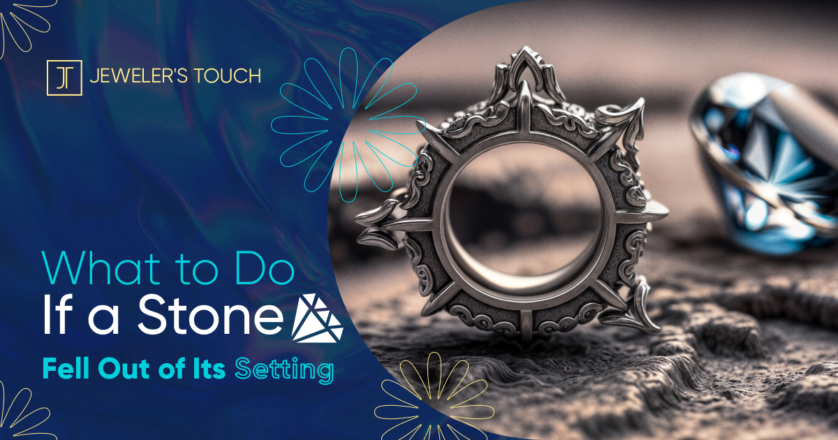 4 Steps to Take if a Diamond Falls Out of a Ring Jewelers Touch
