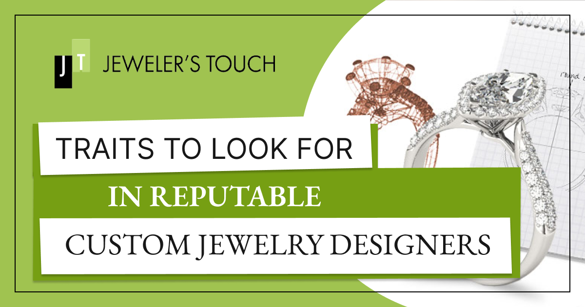 Traits to Look for in Reputable Custom Jewelry Designers Jewelers Touch