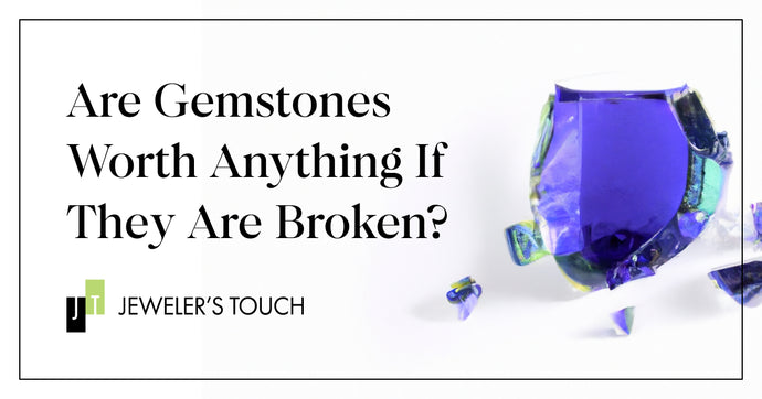 Are Gemstones Worth Anything If They Are Broken?