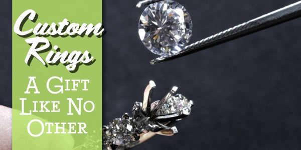 CUSTOM RINGS: A GIFT LIKE NO OTHER