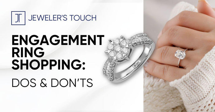 Engagement Ring Shopping: Dos and Don’ts