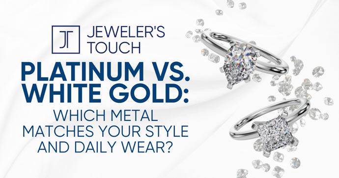 Platinum vs. White Gold: Which Metal Matches Your Style and Daily Wear?