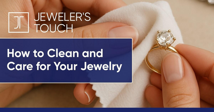 How to Clean and Care for Your Jewelry
